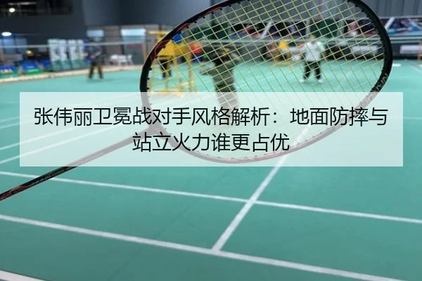 张伟丽卫冕战对手风格解析：地面防摔与站立火力谁更占优